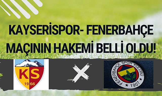 Kayserispor- Fenerbahçe maçının hakemi belli oldu!